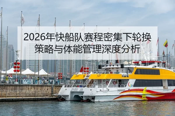 2026年快船队赛程密集下轮换策略与体能管理深度分析