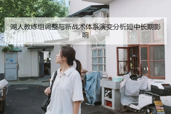 湖人教练组调整与新战术体系演变分析短中长期影响